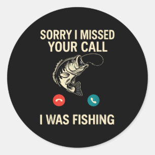 Sorry I Missed Your Call I Was Fishing Funny Classic Round Sticker