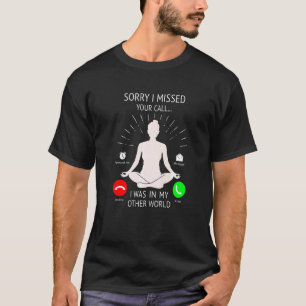 Sorry I Missed Your Call I Was In My Other World F T-Shirt