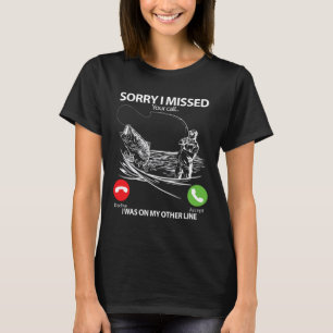 Sorry I Missed Your Call I Was On My Other Line By T-Shirt