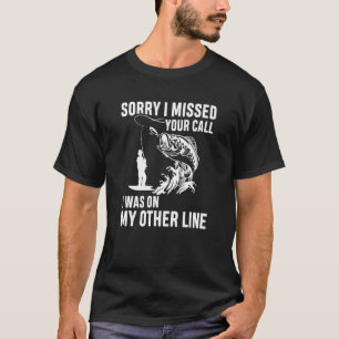 Sorry I Missed Your Call I Was On My Other Line - T-Shirt