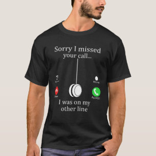 Sorry I Missed Your Call I Was On My Other Line  Y T-Shirt