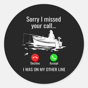 Sorry I Missed Your Call I Was On Other Line Boat Classic Round Sticker