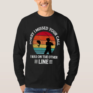 Sorry I Missed Your Call I Was On The Other Line F T-Shirt
