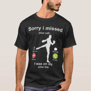 Sorry i missed your call - Kickboxing lover T-Shirt
