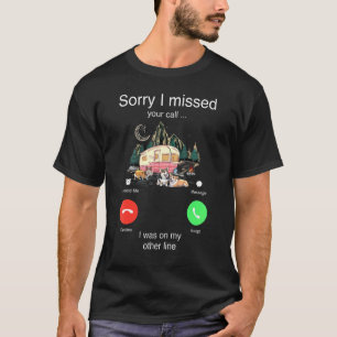 Sorry I Missed Your Call Was On Other Line Camping T-Shirt