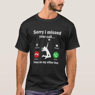 Sorry I Missed Your Call Was On Other Line Volleyb T-Shirt
