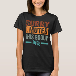 Sorry I Muted This Group T-Shirt