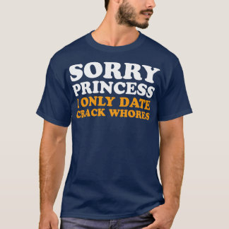 Sorry I Only Date Crack Whores Funny Saying T-Shirt