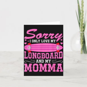 Sorry I Only Love My Longboard And My Momma Funny  Card