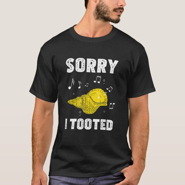 Sorry I Tooted  Conch Shell Music T-Shirt (Front)
