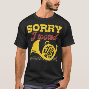 Sorry I Tooted - French Horn Player French Hornist T-Shirt