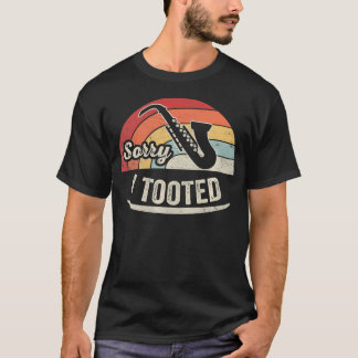 Sorry I Tooted Funny Saxophone Player T-Shirt