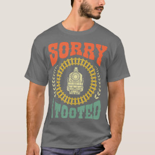 Sorry I Tooted Funny Train Railroad Locomotive T-Shirt