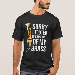 Sorry I Tooted It Came Out Of My Brass Funny Trump T-Shirt