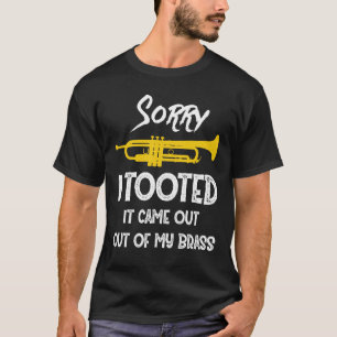 Sorry I Tooted It Came Out Of My Brass Trumpet T-Shirt