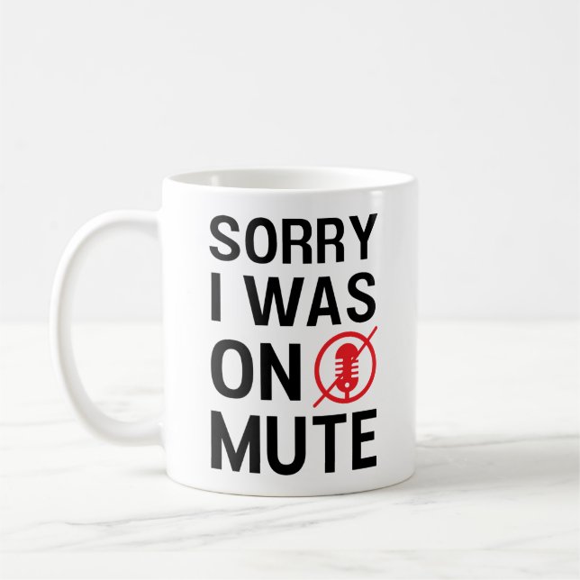 SORRY I WAS ON MUTE, FUNNY VIDEO MEETINGS COFFEE MUG (Left)