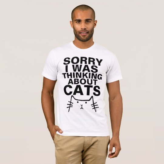 SORRY I WAS THINKING ABOUT CATS, Funny T-shirts