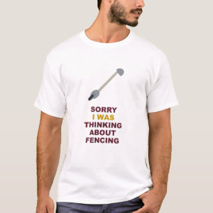 Sorry I Was Thinking About Fencing T-Shirt
