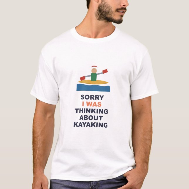 Sorry I Was Thinking About Kayaking T-Shirt (Front)