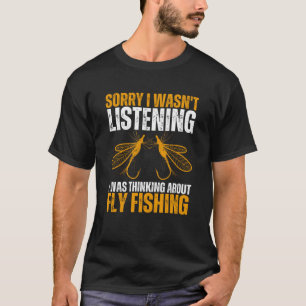 Sorry I Wasn t Listening I Was Thinking About Fly  T-Shirt