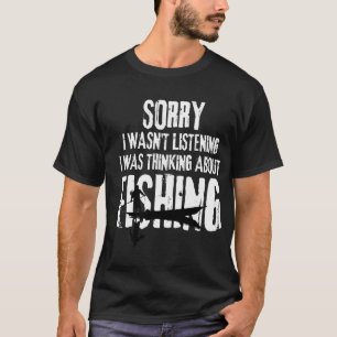 Sorry. I Wasn't Listening. I Was Thinking  About F T-Shirt
