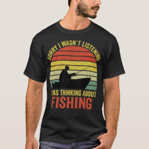 Sorry I Wasnt Listening I Was Thinking About Fishi T-Shirt