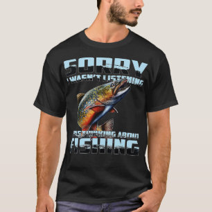 Sorry I Wasnt Listening I Was Thinking About Fishi T-Shirt