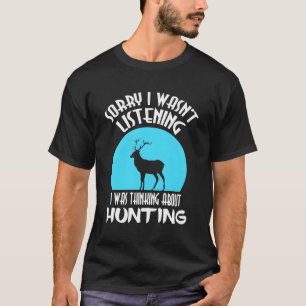 Sorry I Wasn'T Listening I Was Thinking About Hunt T-Shirt