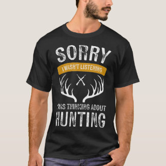 Sorry I Wasnt Listening I Was Thinking About Hunti T-Shirt