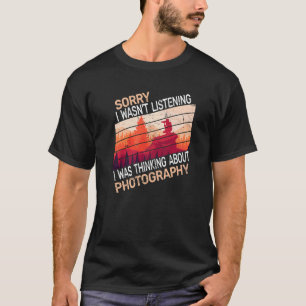 Sorry I wasn't Listening I was Thinking about Phot T-Shirt