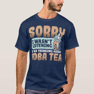 Sorry I Wasnt Listening I Was Thinking Boba Tea Bu T-Shirt