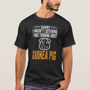 Sorry I Wasn't Listening I Was Thinking Guinea Pig T-Shirt