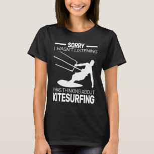 Sorry I wasn't Listening kitesurf Kiteboarden Kite T-Shirt