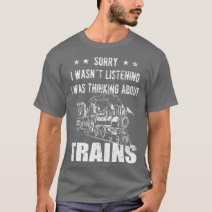 Sorry I wasnt listening Railroad Collector Model T-Shirt