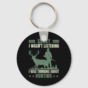 Sorry I Wasn't Listening Thinking About Hunting  Keychain