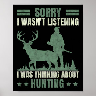 Sorry I Wasn't Listening Thinking About Hunting  Poster
