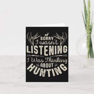 Sorry I Wasn't Listening Thinking About Hunting T Card