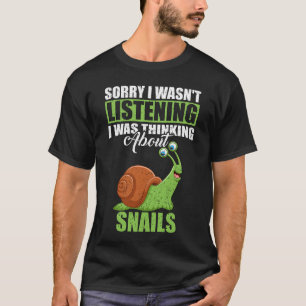 Sorry I wasn't Listening Thinking About Snails T-Shirt