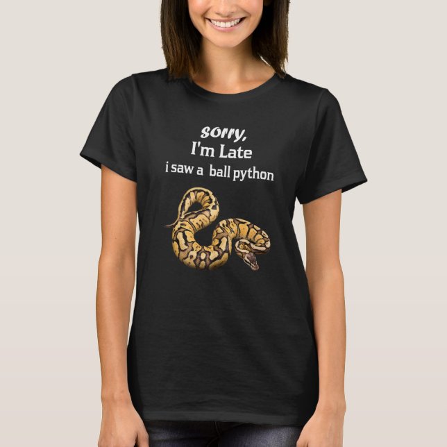 Sorry I'am Late A Saw A Ball Python  Ball Python T-Shirt (Front)