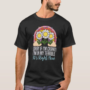 Sorry If I Am Cranky I'm In My Terrible 30'S Right T-Shirt