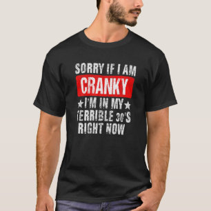 Sorry If I Am Cranky I'm In My Terrible 30'S Right T-Shirt