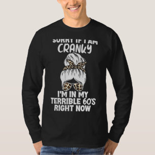 Sorry If I Am Cranky I'm In My Terrible 60'S Right T-Shirt