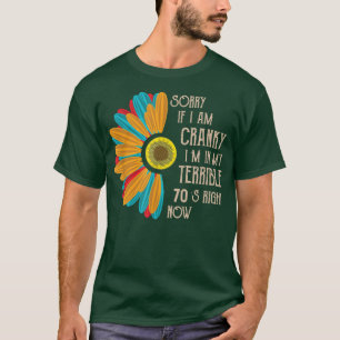 Sorry If I Am Cranky Im In My Terrible 70s Right N T-Shirt