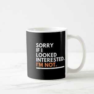 Sorry If I Look Interested. I'm Not Sarcasm Coffee Mug