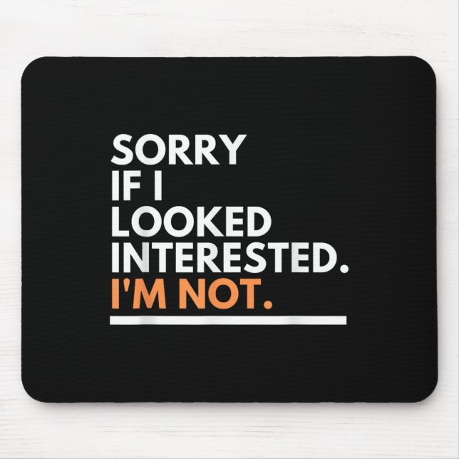 Sorry If I Look Interested. I'm Not Sarcasm  Mouse Pad (Front)