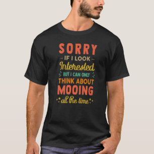 Sorry If I Look Interested Think About Mooing Sa T-Shirt