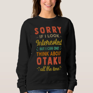 Sorry If I Look Interested Think About Otaku Sar Sweatshirt