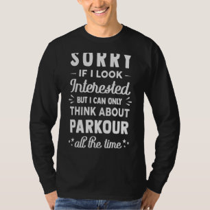 Sorry If I Look Interested  Think About Parkour  1 T-Shirt