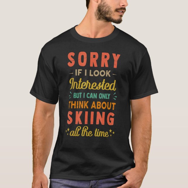 Sorry If I Look Interested  Think About Skiing  1 T-Shirt (Front)
