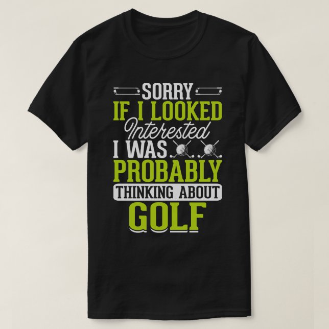Sorry If I Looked Interested I Was Probably Thinki T-Shirt (Design Front)